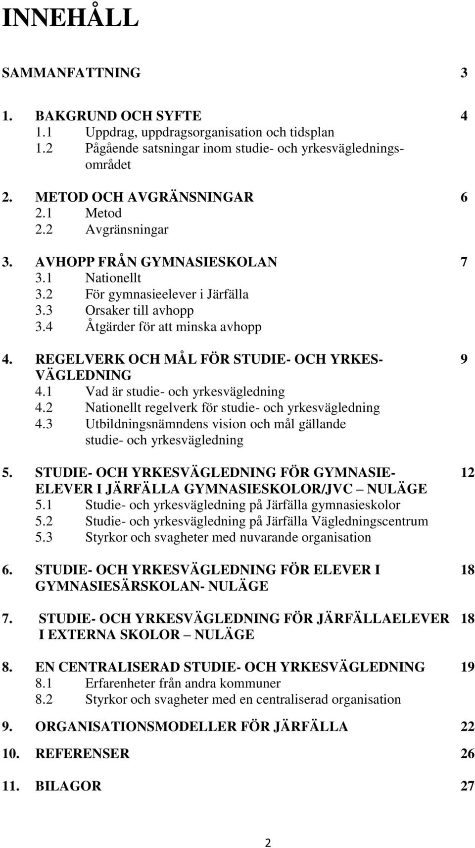 REGELVERK OCH MÅL FÖR STUDIE- OCH YRKES- 9 VÄGLEDNING 4.1 Vad är studie- och yrkesvägledning 4.2 Nationellt regelverk för studie- och yrkesvägledning 4.