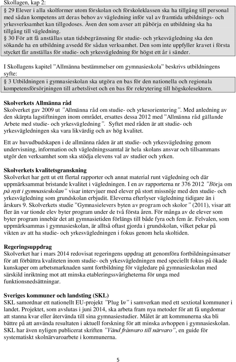 30 För att få anställas utan tidsbegränsning för studie- och yrkesvägledning ska den sökande ha en utbildning avsedd för sådan verksamhet.