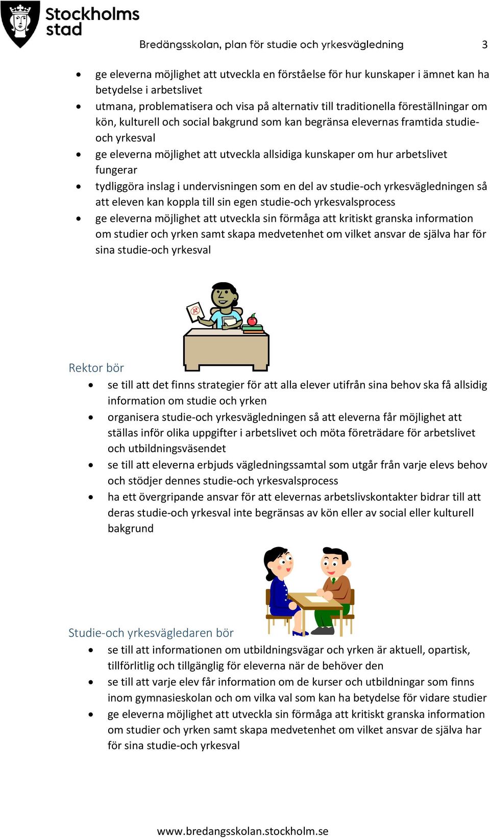 undervisningen som en del av studie-och yrkesvägledningen så att eleven kan koppla till sin egen studie-och yrkesvalsprocess ge eleverna möjlighet att utveckla sin förmåga att kritiskt granska