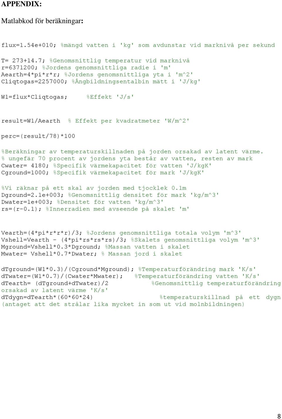 W1=flux*Cliqtogas; %Effekt 'J/s' result=w1/aearth % Effekt per kvadratmeter 'W/m^2' perc=(result/78)*100 %Beräkningar av temperaturskillnaden på jorden orsakad av latent värme.