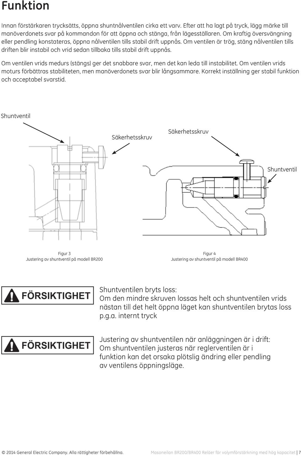 Om kraftig översvängning eller pendling konstateras, öppna nålventilen tills stabil drift uppnås.