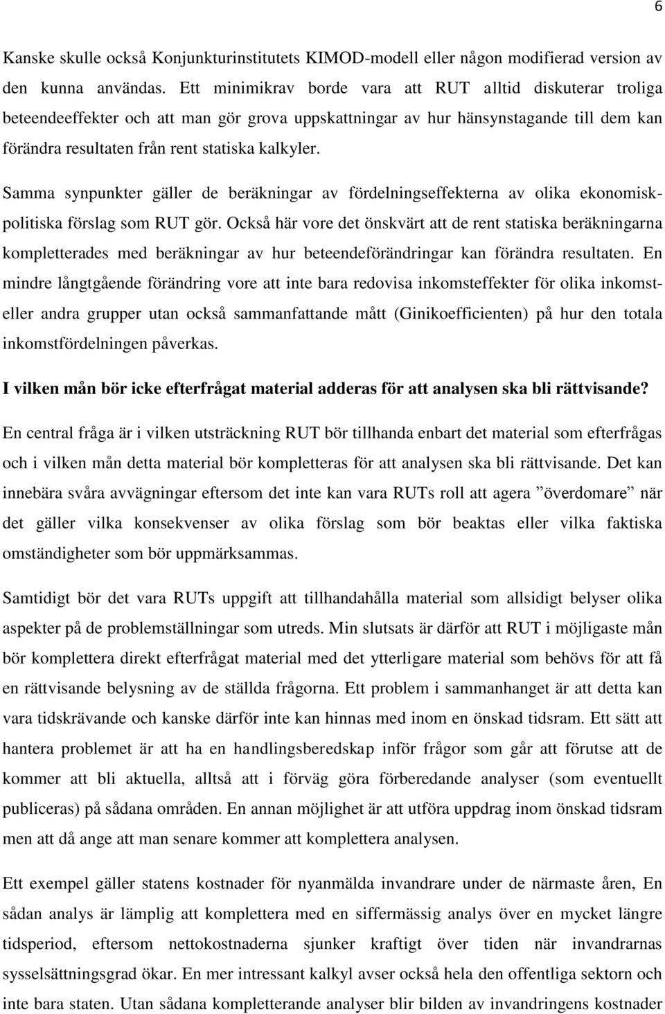 Samma synpunkter gäller de beräkningar av fördelningseffekterna av olika ekonomiskpolitiska förslag som RUT gör.