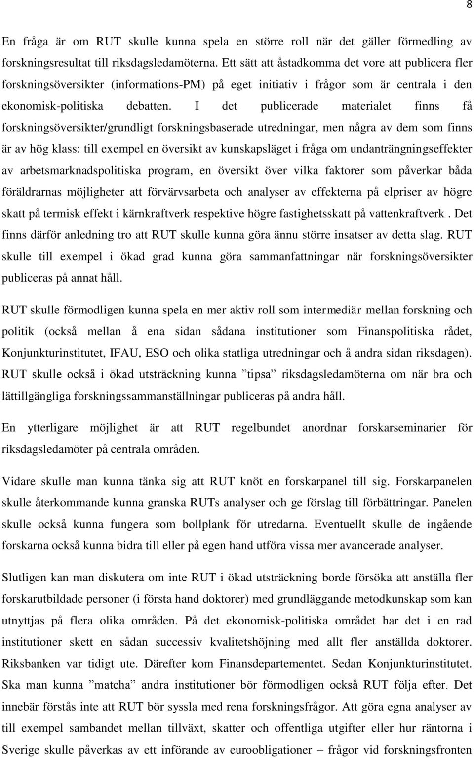 I det publicerade materialet finns få forskningsöversikter/grundligt forskningsbaserade utredningar, men några av dem som finns är av hög klass: till exempel en översikt av kunskapsläget i fråga om