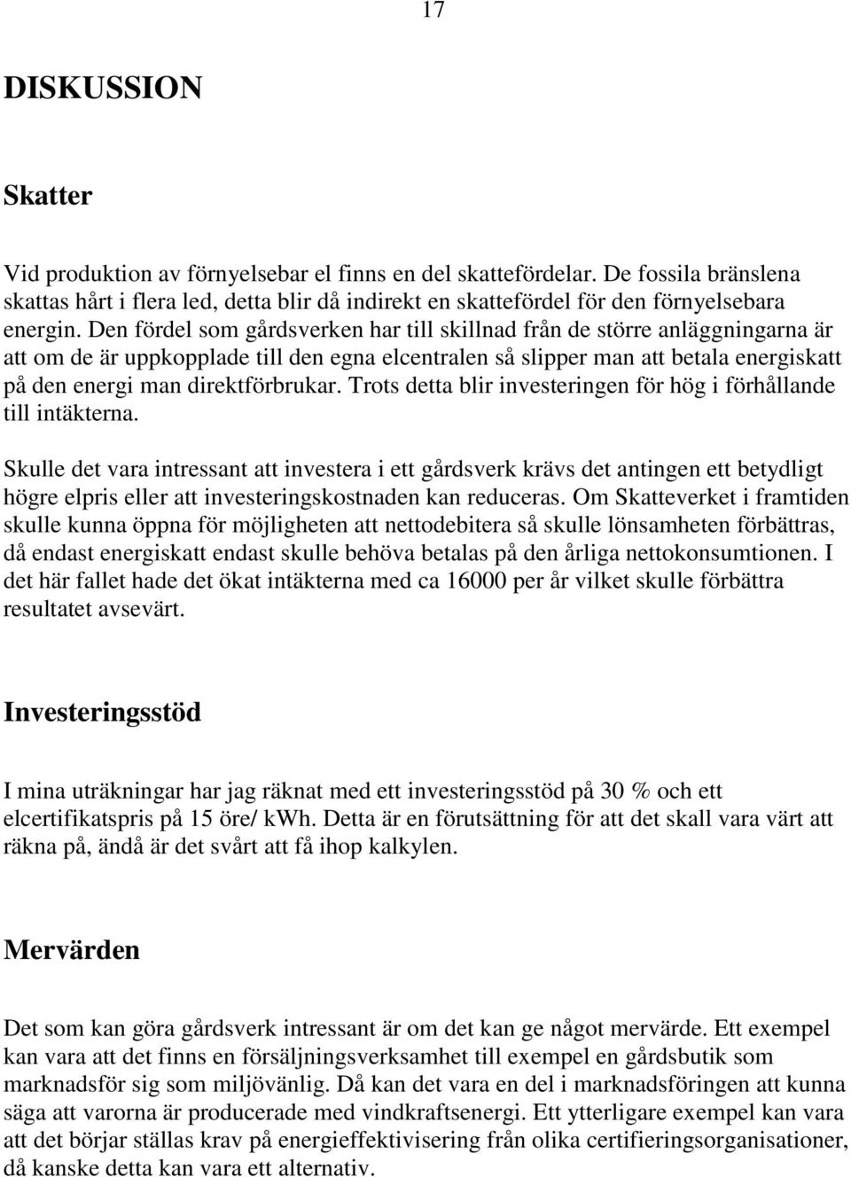 Den fördel som gårdsverken har till skillnad från de större anläggningarna är att om de är uppkopplade till den egna elcentralen så slipper man att betala energiskatt på den energi man