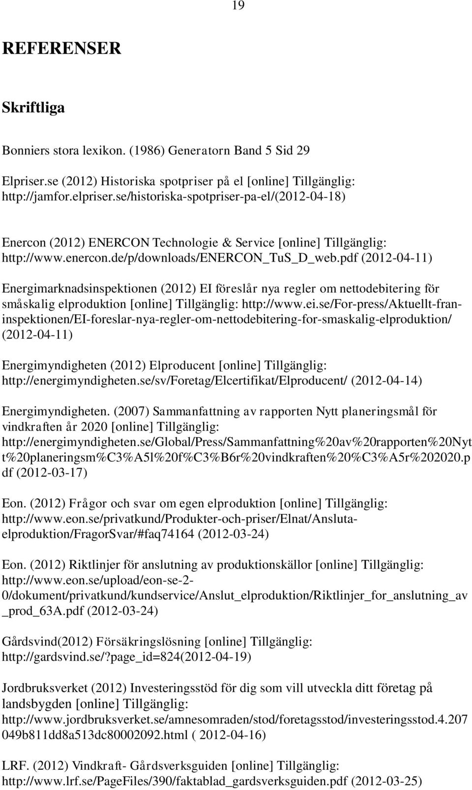 pdf (2012-04-11) Energimarknadsinspektionen (2012) EI föreslår nya regler om nettodebitering för småskalig elproduktion [online] Tillgänglig: http://www.ei.