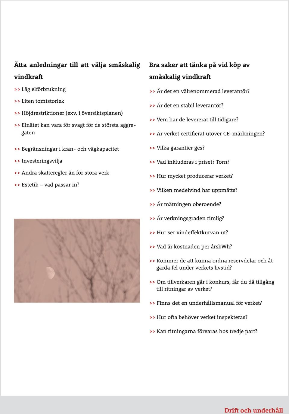 in? Bra saker att tänka på vid köp av småskalig vindkraft >> Är det en välrenommerad leverantör? >> Är det en stabil leverantör? >> Vem har de levererat till tidigare?