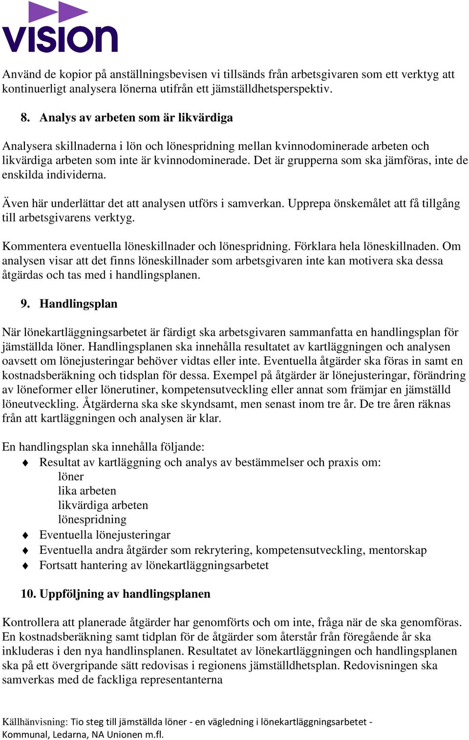 Det är grupperna som ska jämföras, inte de enskilda individerna. Även här underlättar det att analysen utförs i samverkan. Upprepa önskemålet att få tillgång till arbetsgivarens verktyg.