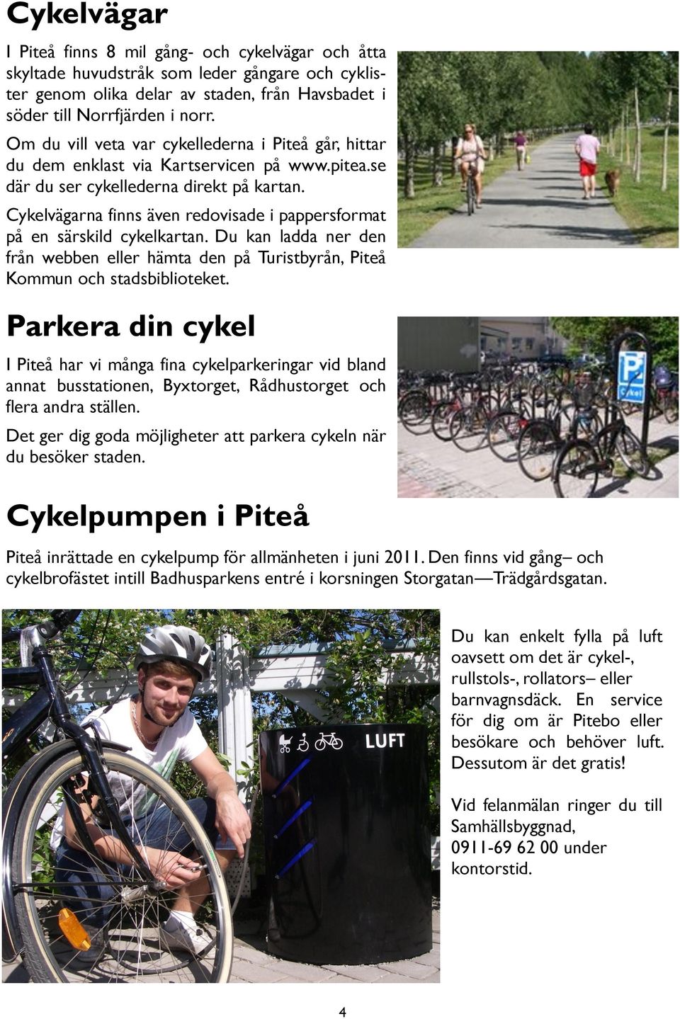 Cykelvägarna finns även redovisade i pappersformat på en särskild cykelkartan. Du kan ladda ner den från webben eller hämta den på Turistbyrån, Piteå Kommun och stadsbiblioteket.