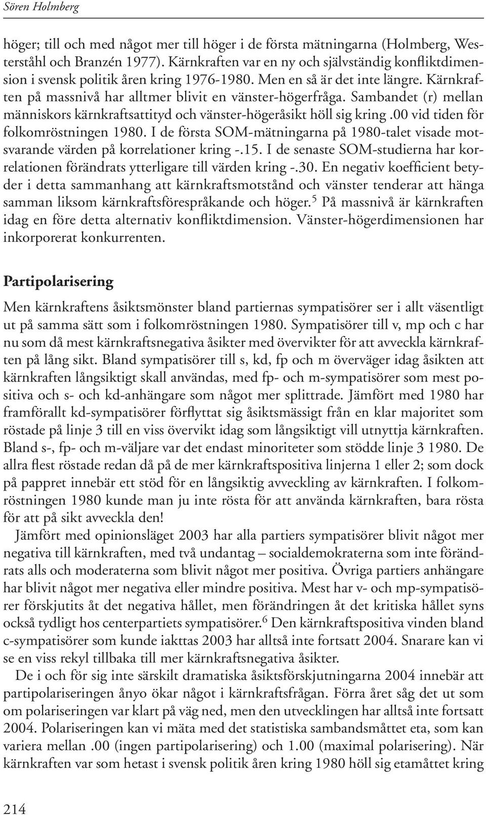 Sambandet (r) mellan människors kärnkraftsattityd och vänster-högeråsikt höll sig kring.00 vid tiden för folkomröstningen 1980.