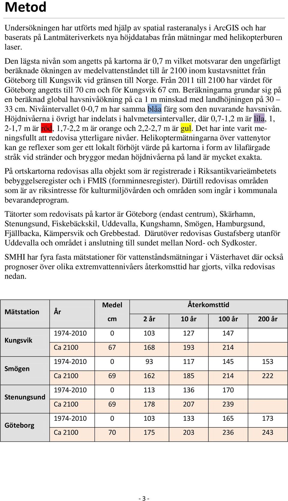 till Norge. Från 2011 till 2100 har värdet för Göteborg angetts till 70 cm och för Kungsvik 67 cm.