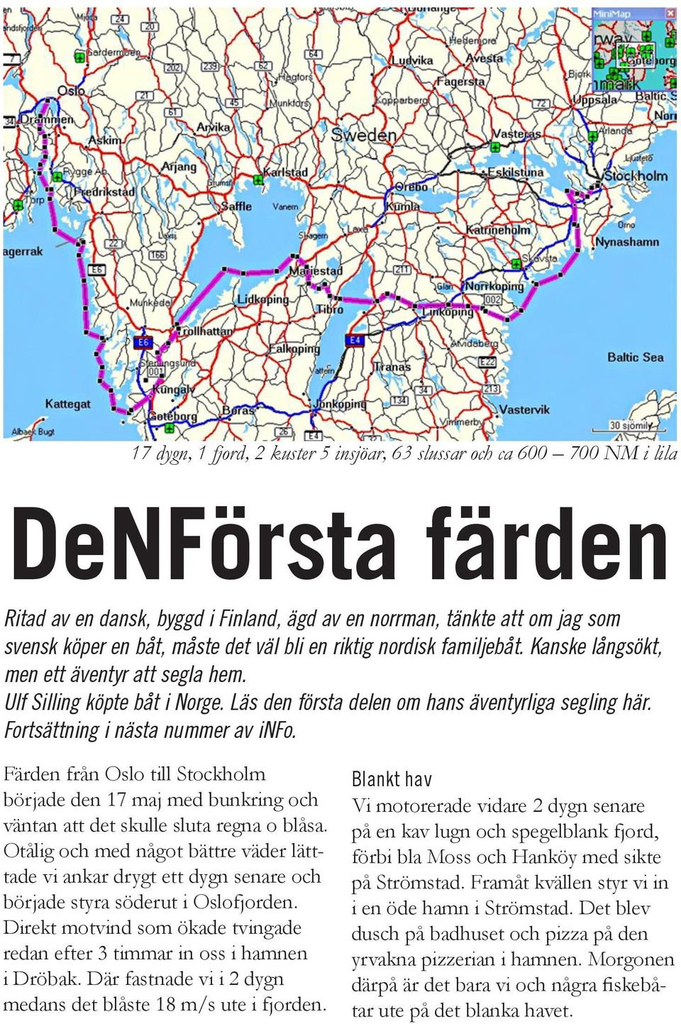 Fortsättning i nästa nummer av info. Färden från Oslo till Stockholm började den 17 maj med bunkring och väntan att det skulle sluta regna o blåsa.