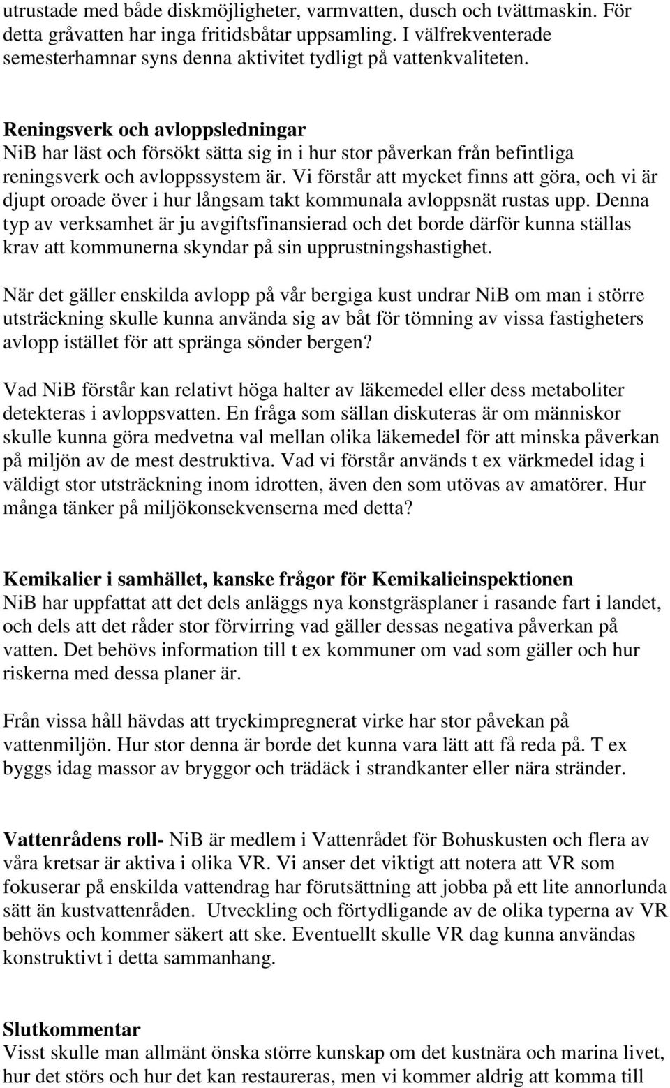 Reningsverk och avloppsledningar NiB har läst och försökt sätta sig in i hur stor påverkan från befintliga reningsverk och avloppssystem är.