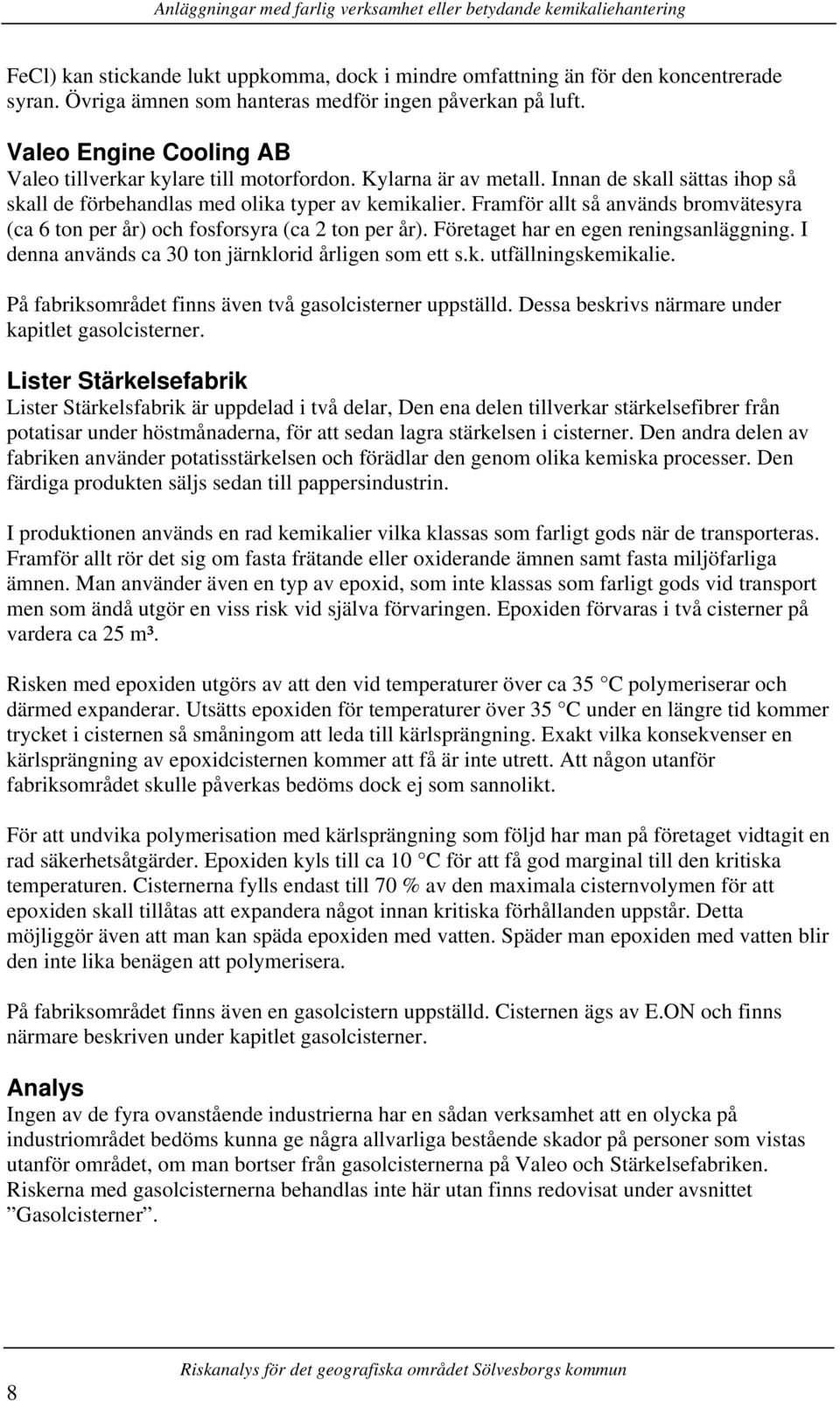 Innan de skall sättas ihop så skall de förbehandlas med olika typer av kemikalier. Framför allt så används bromvätesyra (ca 6 ton per år) och fosforsyra (ca 2 ton per år).