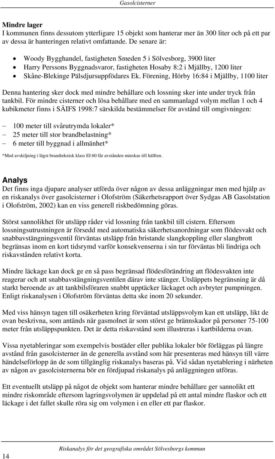 Förening, Hörby 16:84 i Mjällby, 1100 liter Denna hantering sker dock med mindre behållare och lossning sker inte under tryck från tankbil.