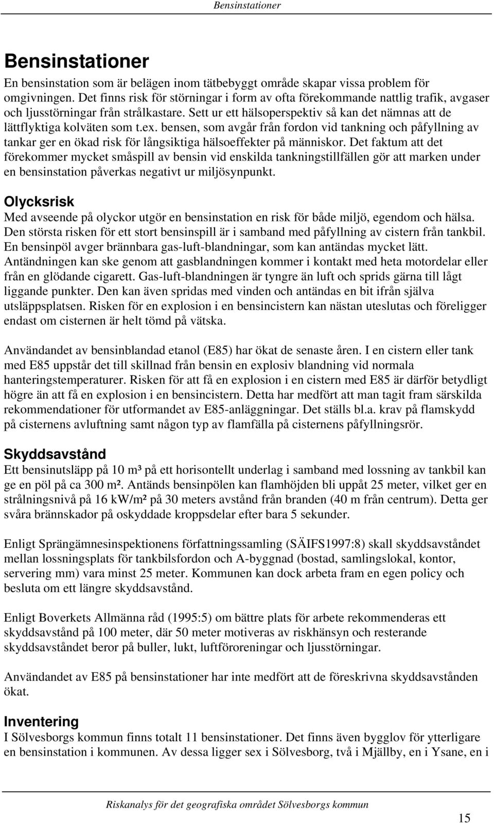 Sett ur ett hälsoperspektiv så kan det nämnas att de lättflyktiga kolväten som t.ex.