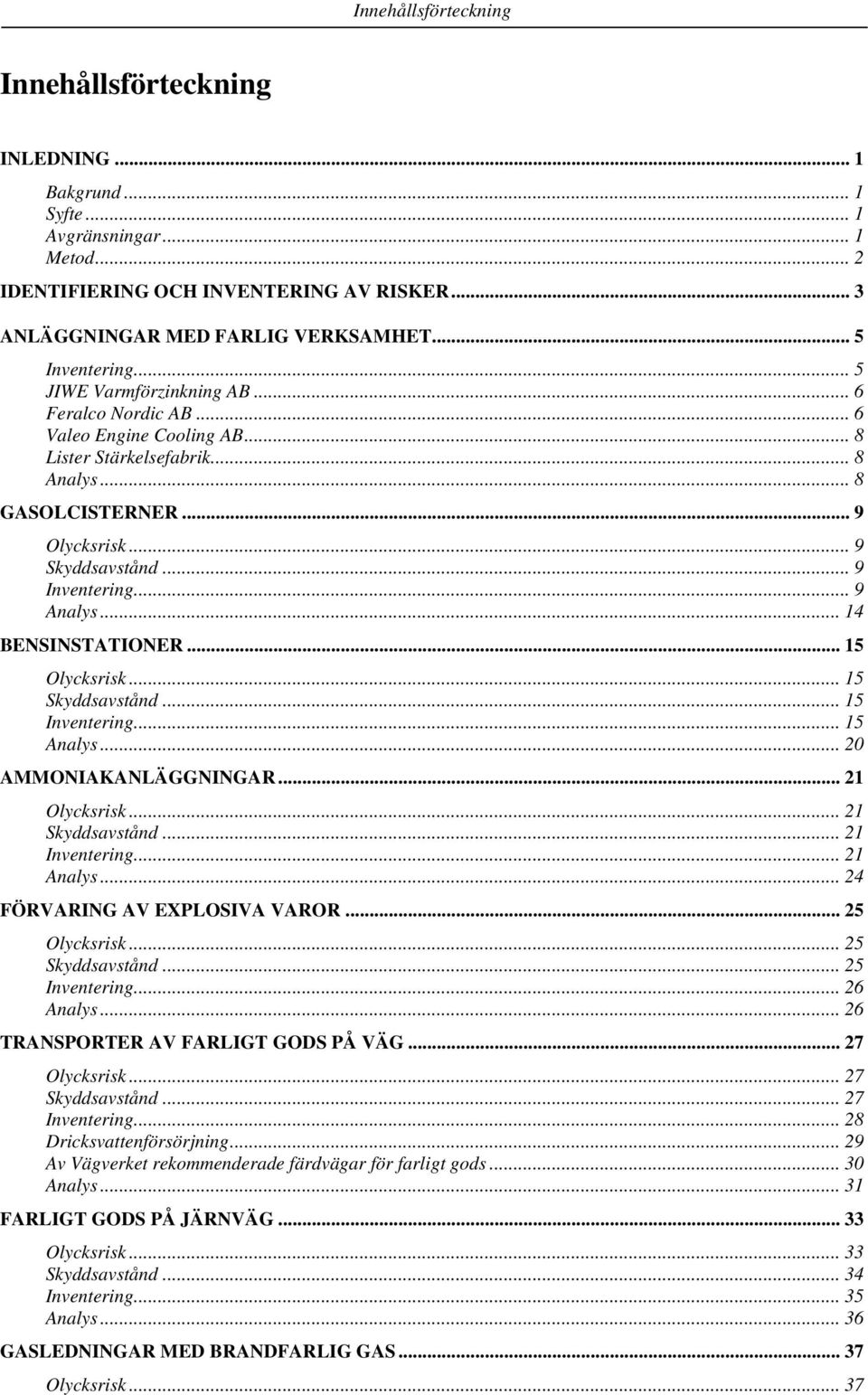 .. 9 Inventering... 9 Analys... 14 BENSINSTATIONER... 15 Olycksrisk... 15 Skyddsavstånd... 15 Inventering... 15 Analys... 20 AMMONIAKANLÄGGNINGAR... 21 Olycksrisk... 21 Skyddsavstånd... 21 Inventering.