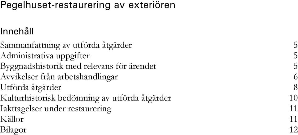 ärendet 5 Avvikelser från arbetshandlingar 6 Utförda åtgärder 8