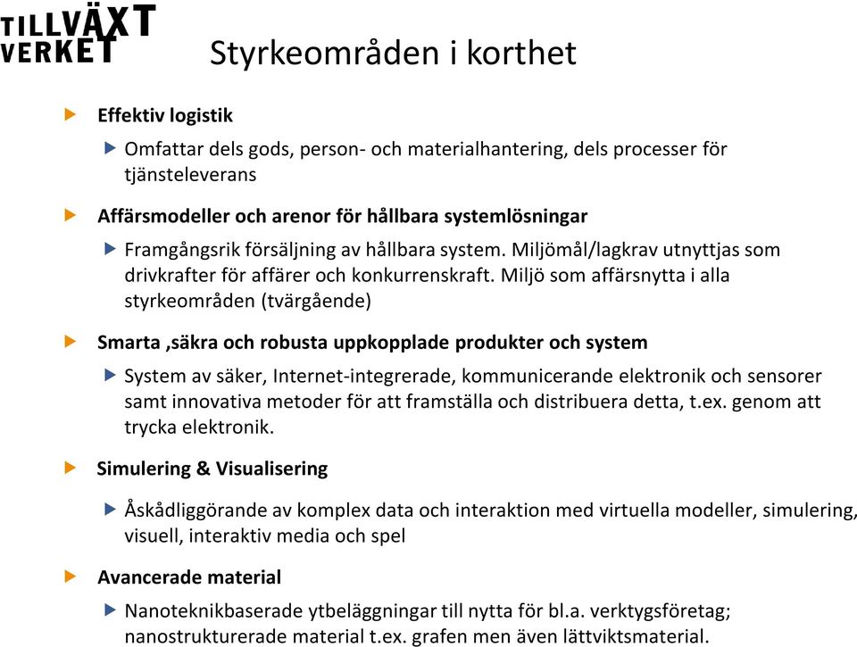 Miljö som affärsnytta i alla styrkeområden (tvärgående) Smarta,säkra och robusta uppkopplade produkter och system System av säker, Internet-integrerade, kommunicerande elektronik och sensorer samt