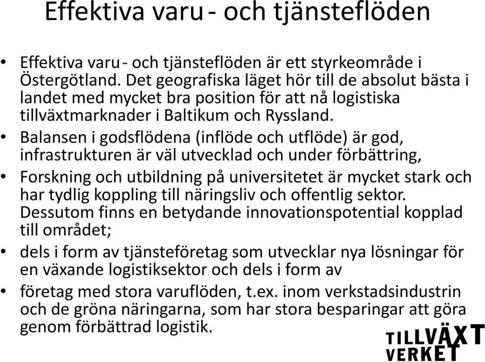 Balansen i godsflödena (inflöde och utflöde) är god, infrastrukturen är väl utvecklad och under förbättring, Forskning och utbildning på universitetet är mycket stark och har tydlig koppling till