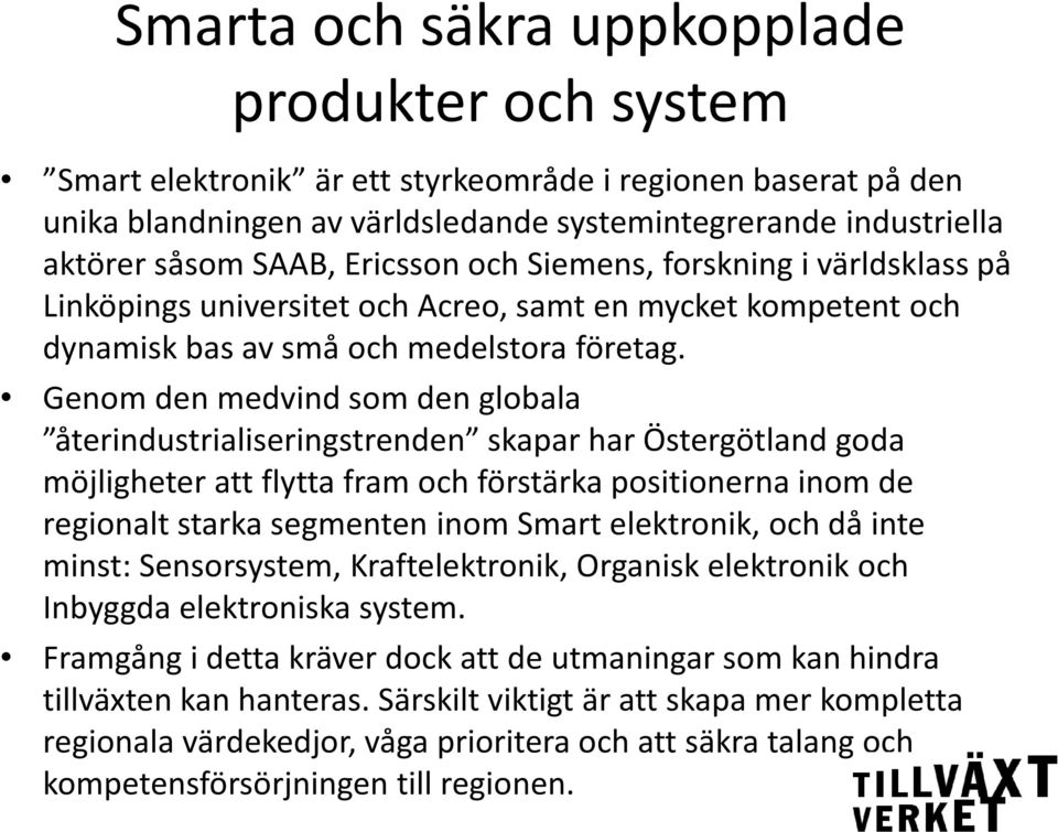 Genom den medvind som den globala återindustrialiseringstrenden skapar har Östergötland goda möjligheter att flytta fram och förstärka positionerna inom de regionalt starka segmenten inom Smart