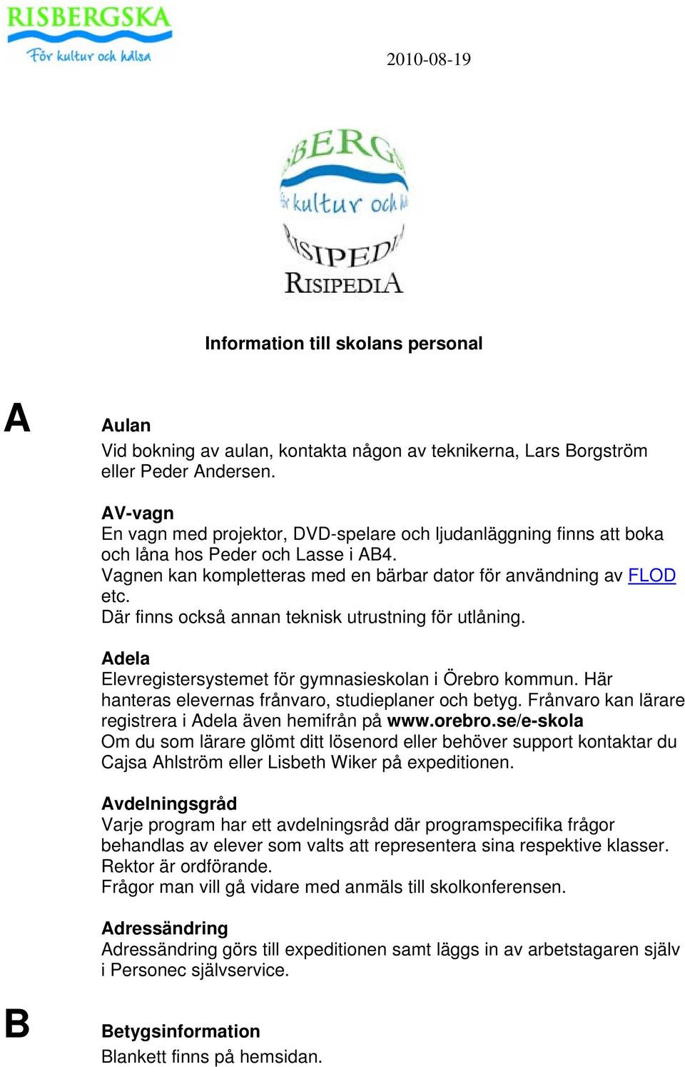 Där finns också annan teknisk utrustning för utlåning. Adela Elevregistersystemet för gymnasieskolan i Örebro kommun. Här hanteras elevernas frånvaro, studieplaner och betyg.