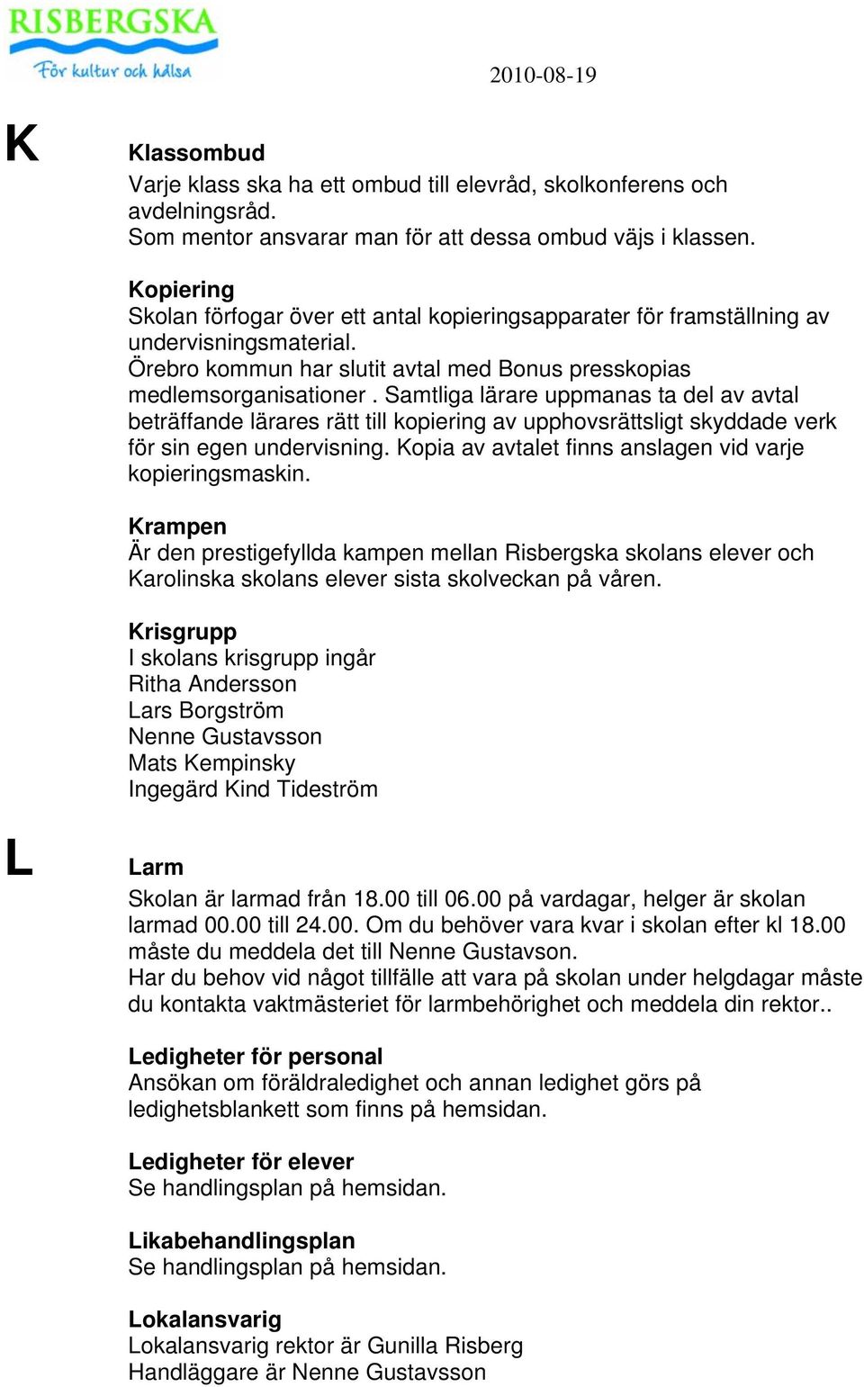 Samtliga lärare uppmanas ta del av avtal beträffande lärares rätt till kopiering av upphovsrättsligt skyddade verk för sin egen undervisning.