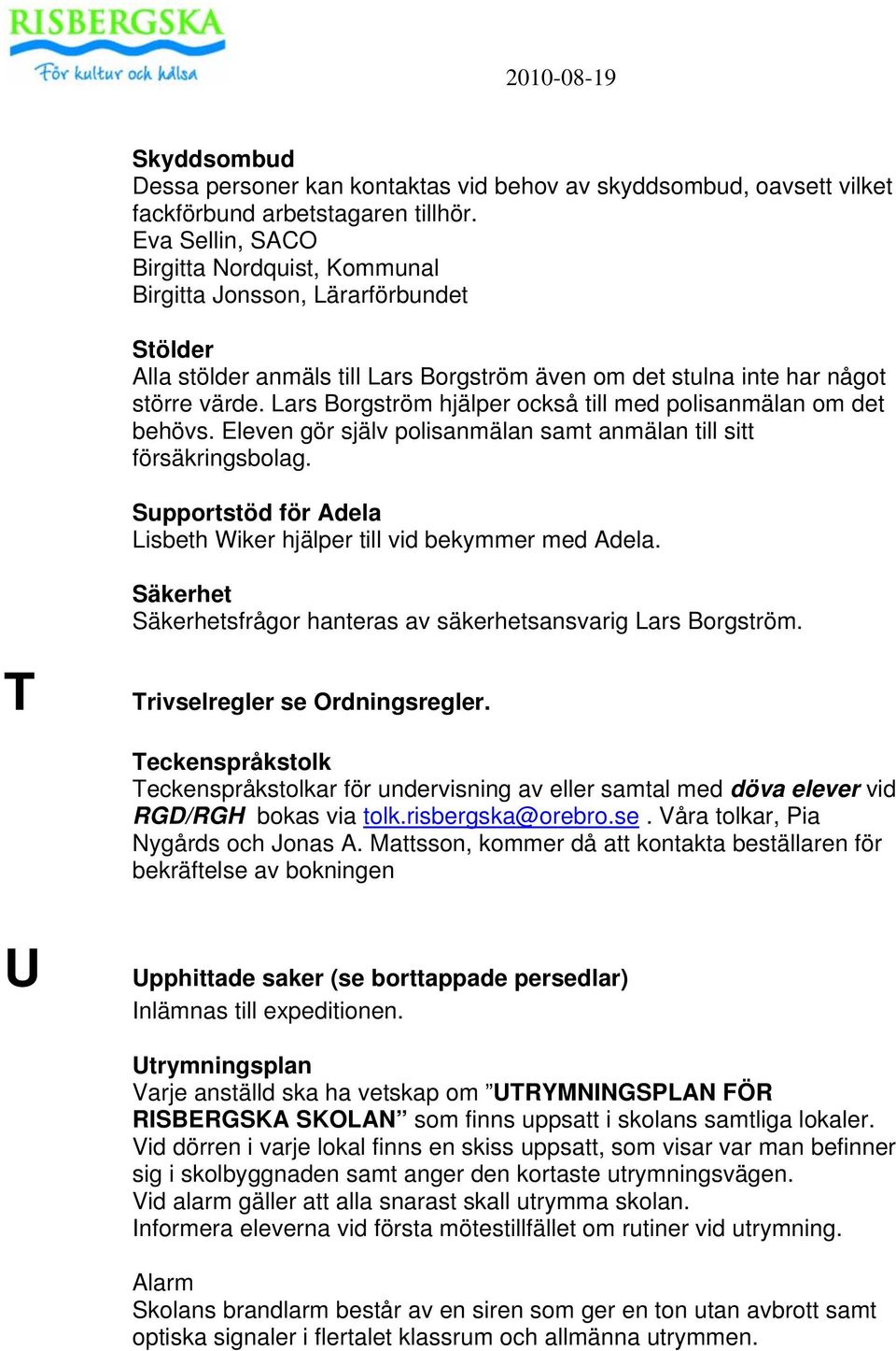 Lars Borgström hjälper också till med polisanmälan om det behövs. Eleven gör själv polisanmälan samt anmälan till sitt försäkringsbolag.