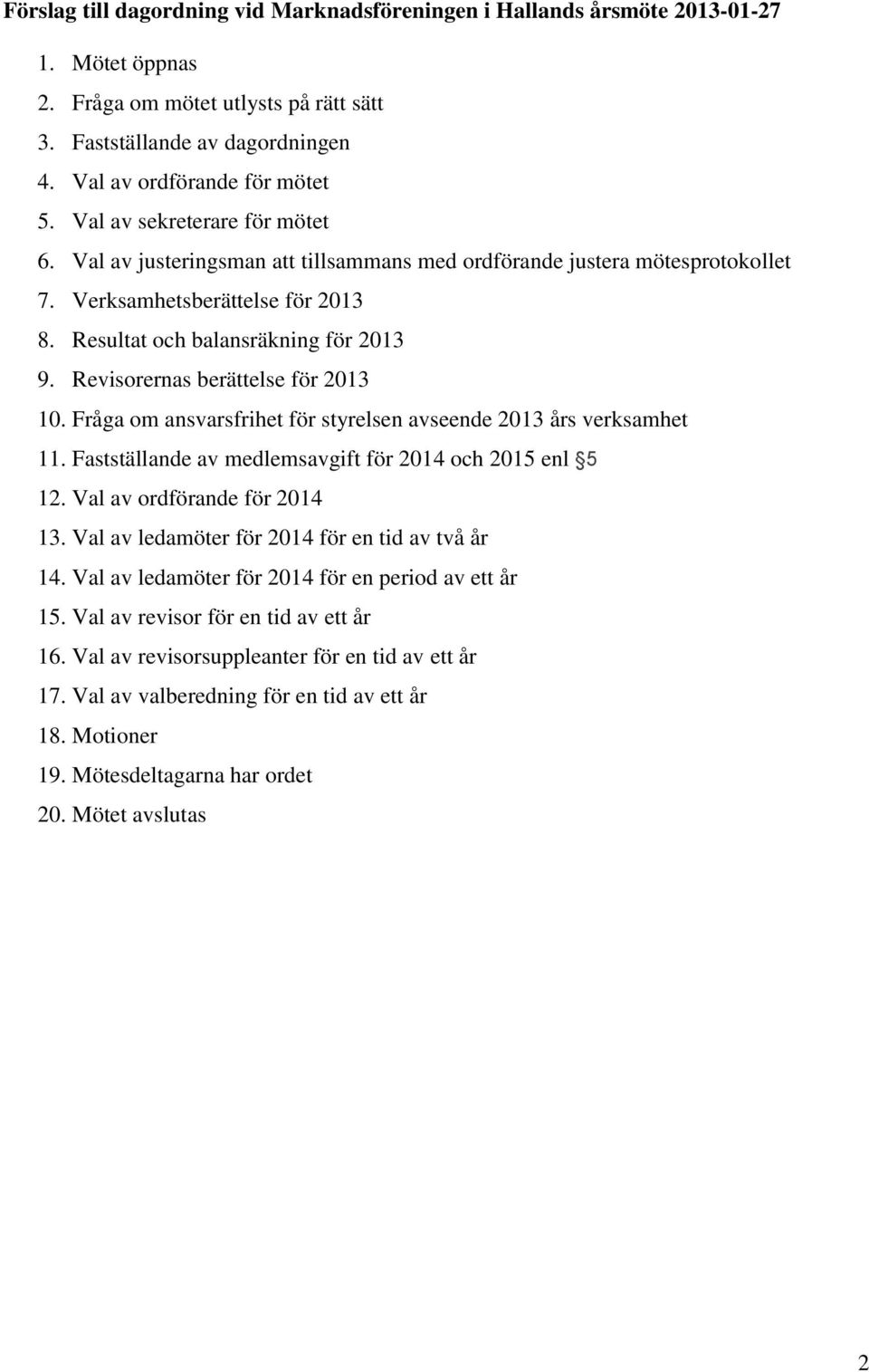 Revisorernas berättelse för 2013 10. Fråga om ansvarsfrihet för styrelsen avseende 2013 års verksamhet 11. Fastställande av medlemsavgift för 2014 och 2015 enl 5 12. Val av ordförande för 2014 13.