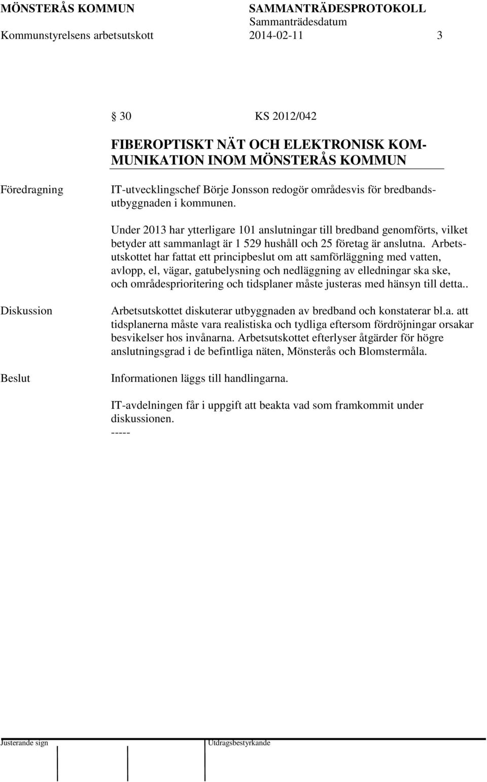 Arbetsutskottet har fattat ett principbeslut om att samförläggning med vatten, avlopp, el, vägar, gatubelysning och nedläggning av elledningar ska ske, och områdesprioritering och tidsplaner måste