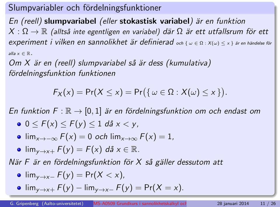 Om X är en (reell) slumpvariabel så är dess (kumulativa) fördelningsfunktion funktionen F X (x) = Pr(X x) = Pr ( { ω Ω : X (ω) x } ).