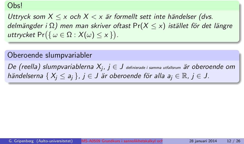 Oberoende slumpvariabler De (reella) slumpvariablerna X j, j J definierade i samma utfallsrum är oberoende om