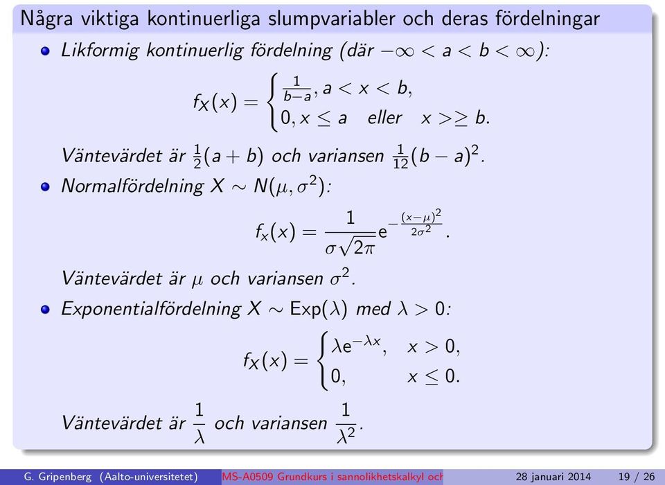 Väntevärdet är µ och variansen σ 2. Exponentialfördelning X Exp(λ) med λ > 0: { λe λx, x > 0, f X (x) = 0, x 0.