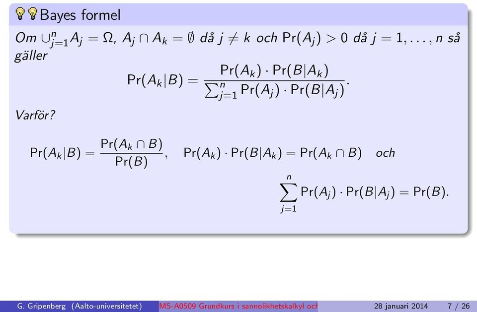 Pr(A k B) = Pr(A k B), Pr(B) Pr(A k ) Pr(B A k ) = Pr(A k B) och n Pr(A j ) Pr(B A j ) = Pr(B).