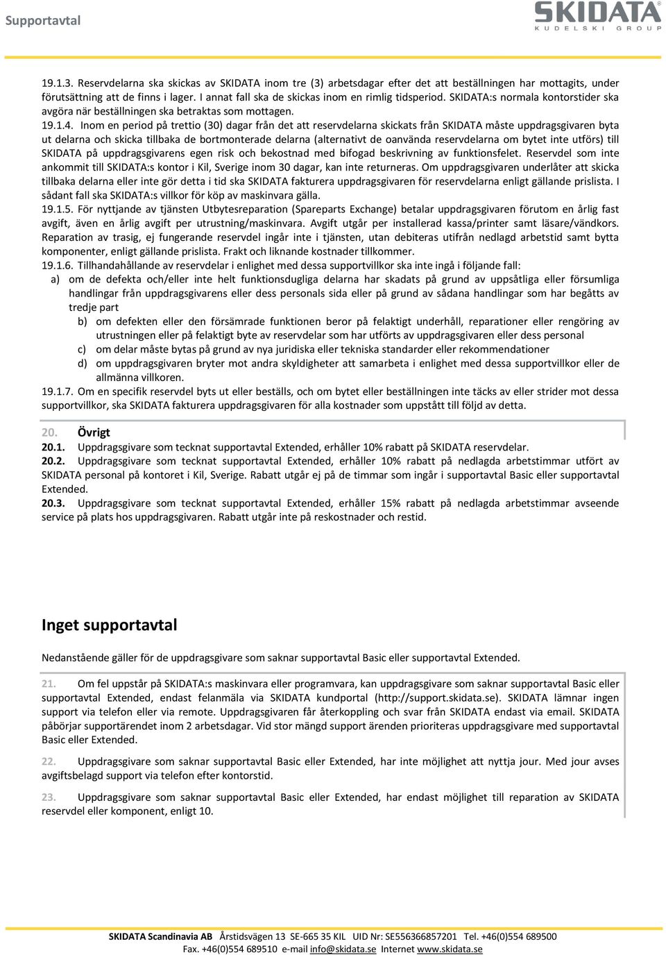 Inom en period på trettio (30) dagar från det att reservdelarna skickats från SKIDATA måste uppdragsgivaren byta ut delarna och skicka tillbaka de bortmonterade delarna (alternativt de oanvända