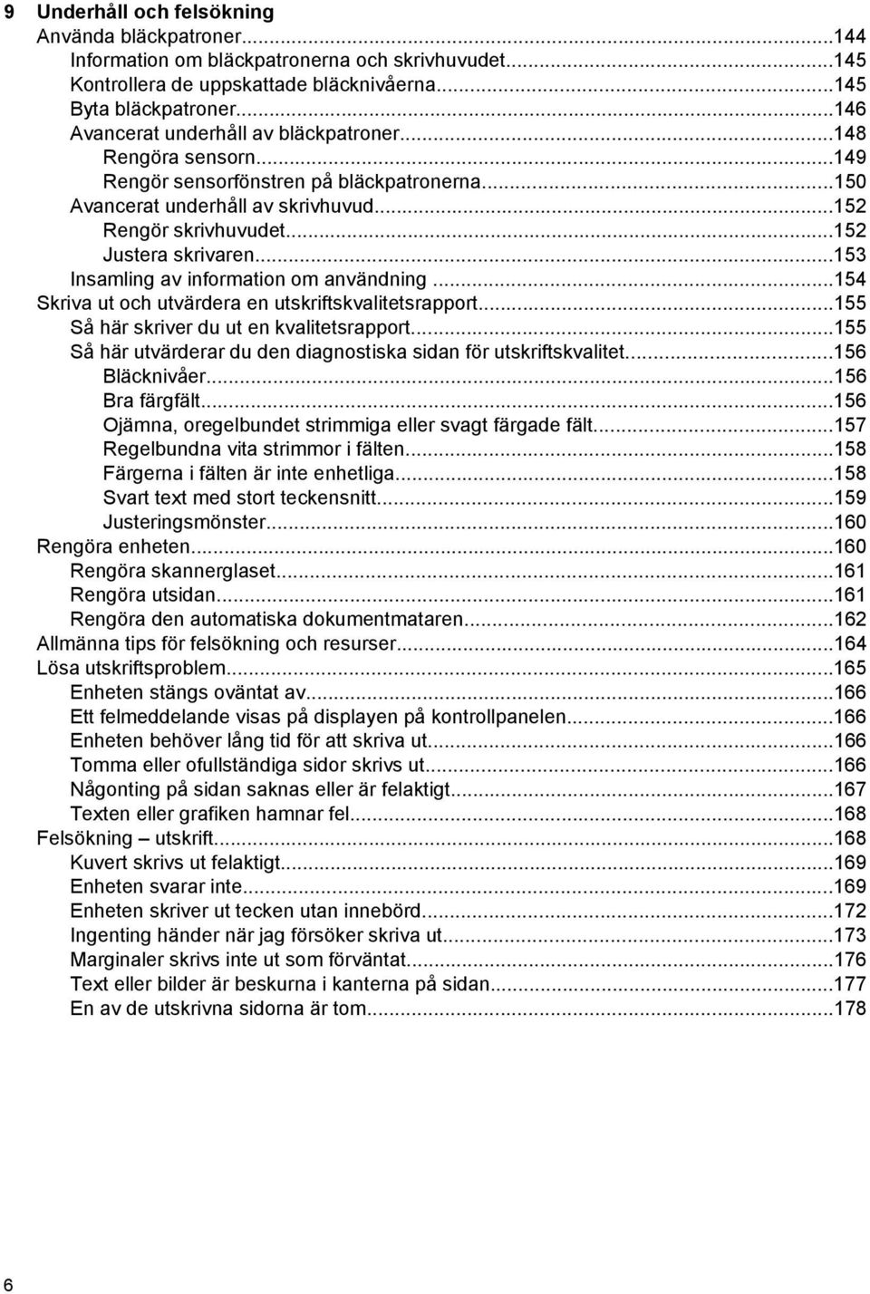 ..153 Insamling av information om användning...154 Skriva ut och utvärdera en utskriftskvalitetsrapport...155 Så här skriver du ut en kvalitetsrapport.