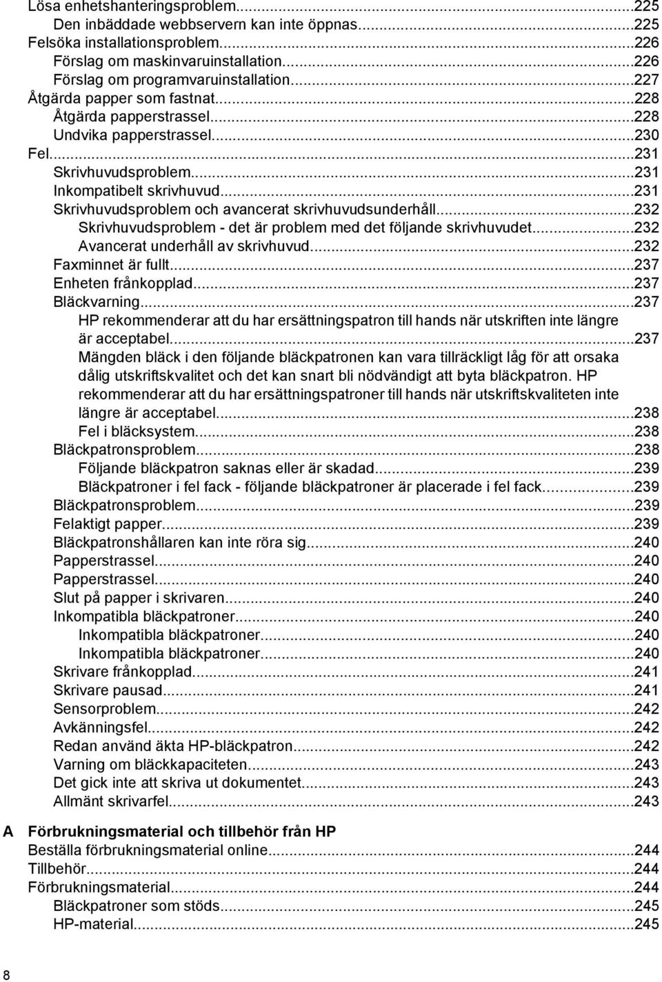 ..231 Skrivhuvudsproblem och avancerat skrivhuvudsunderhåll...232 Skrivhuvudsproblem - det är problem med det följande skrivhuvudet...232 Avancerat underhåll av skrivhuvud...232 Faxminnet är fullt.