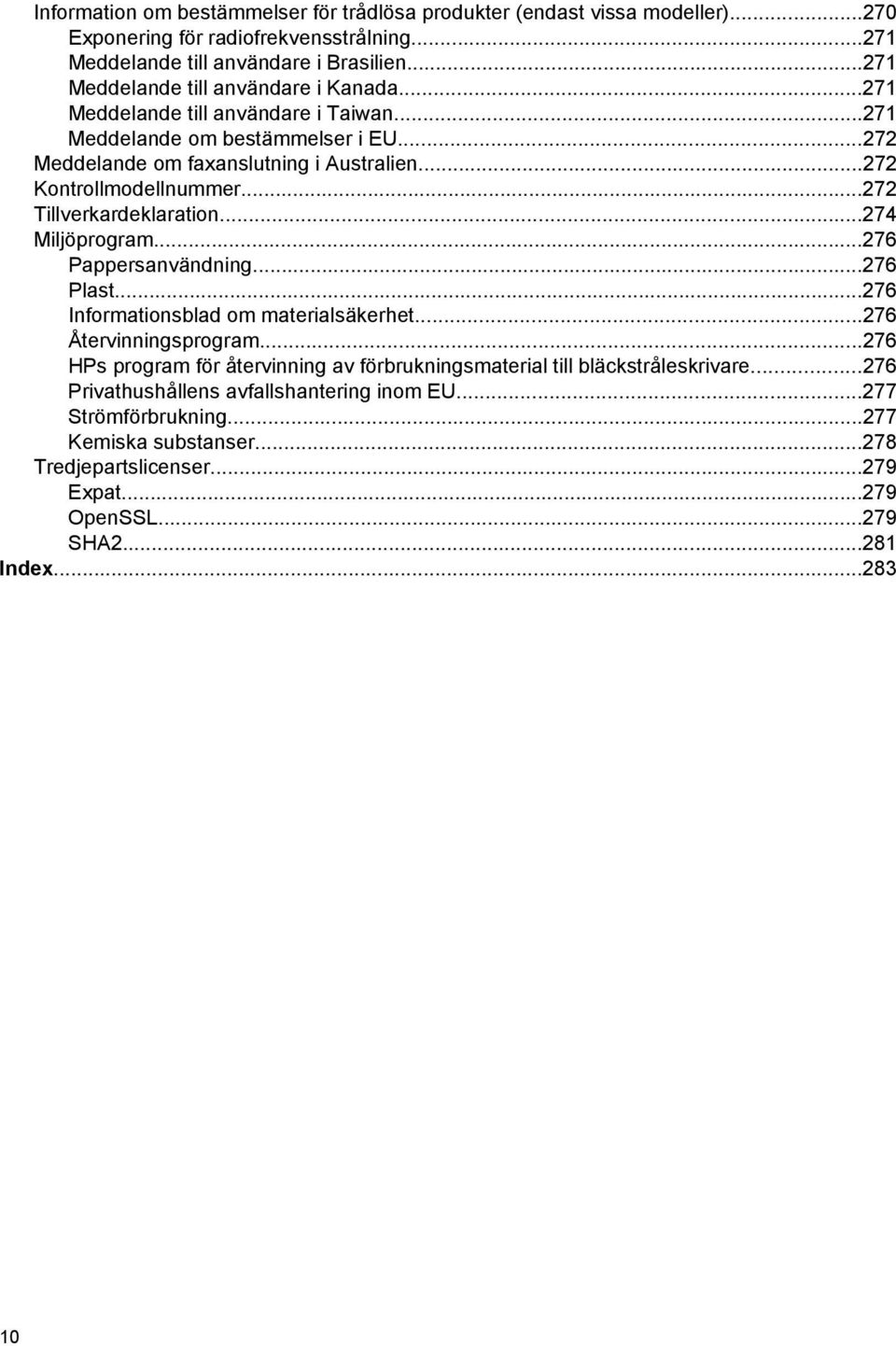 ..272 Tillverkardeklaration...274 Miljöprogram...276 Pappersanvändning...276 Plast...276 Informationsblad om materialsäkerhet...276 Återvinningsprogram.