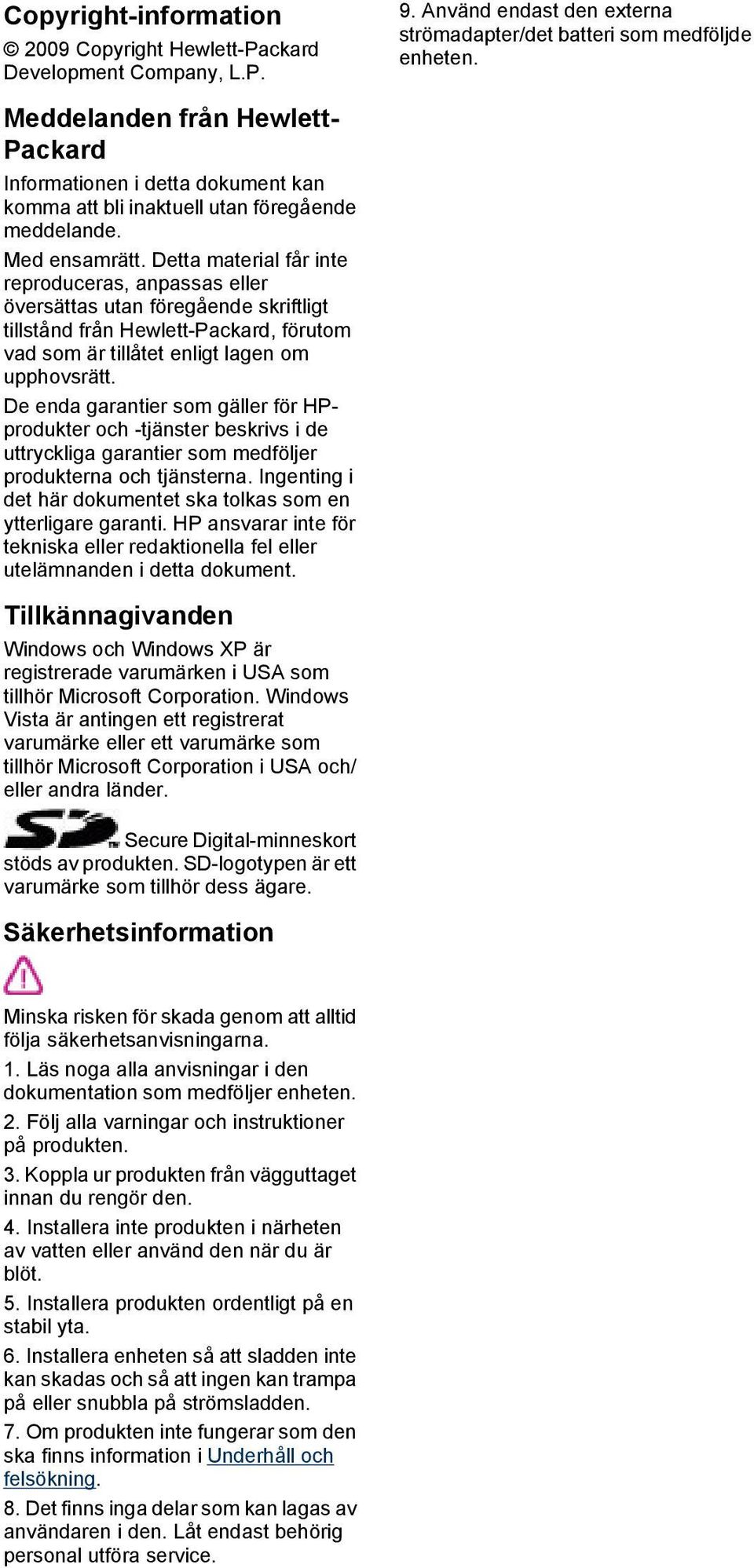 Detta material får inte reproduceras, anpassas eller översättas utan föregående skriftligt tillstånd från Hewlett-Packard, förutom vad som är tillåtet enligt lagen om upphovsrätt.