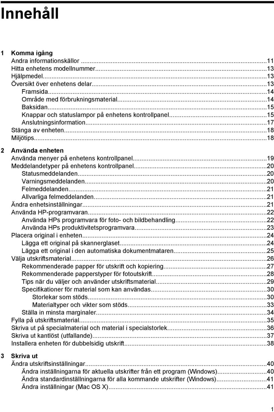 ..19 Meddelandetyper på enhetens kontrollpanel...20 Statusmeddelanden...20 Varningsmeddelanden...20 Felmeddelanden...21 Allvarliga felmeddelanden...21 Ändra enhetsinställningar.