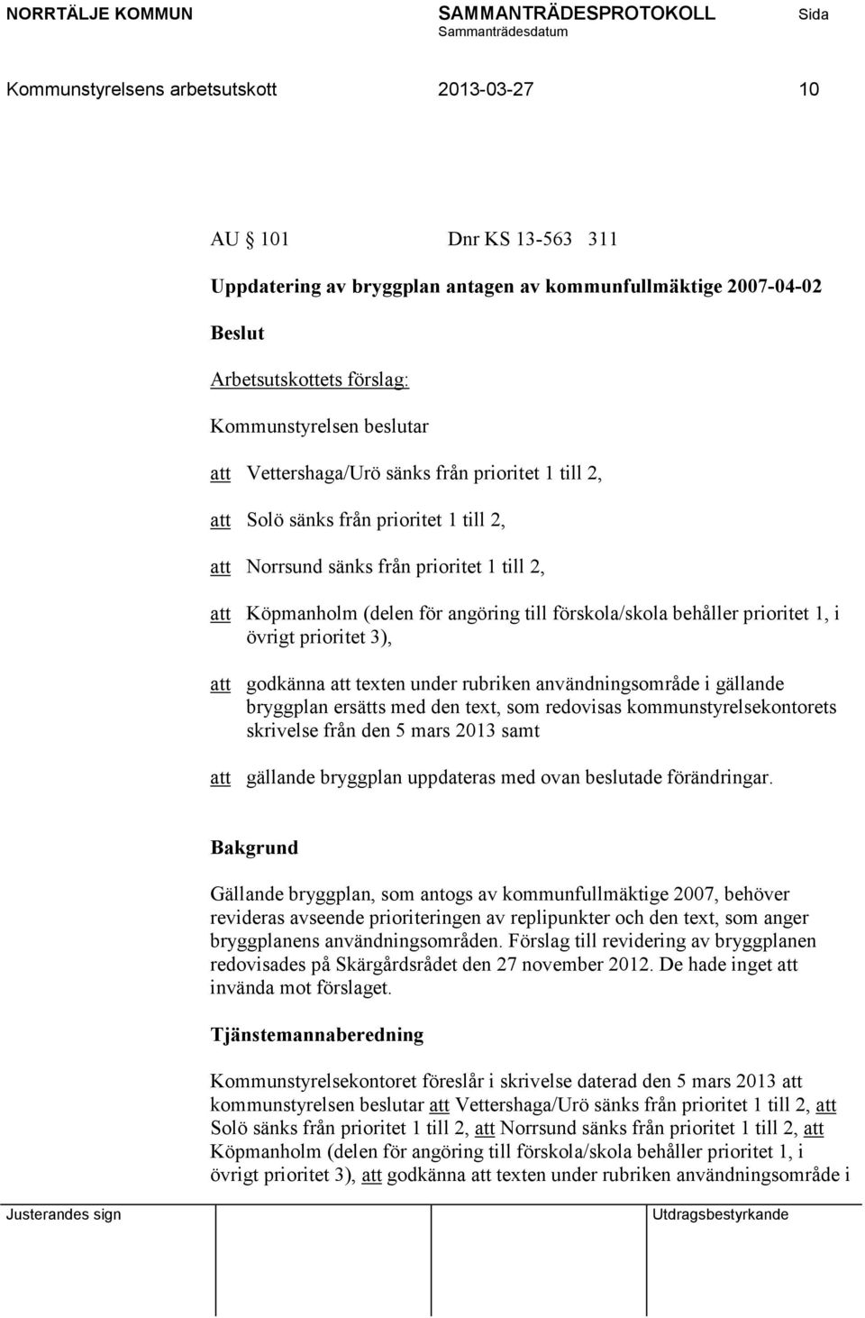 prioritet 1, i övrigt prioritet 3), att godkänna att texten under rubriken användningsområde i gällande bryggplan ersätts med den text, som redovisas kommunstyrelsekontorets skrivelse från den 5 mars