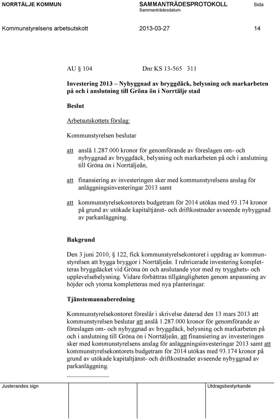 000 kronor för genomförande av föreslagen om- och nybyggnad av bryggdäck, belysning och markarbeten på och i anslutning till Gröna ön i Norrtäljeån, att finansiering av investeringen sker med