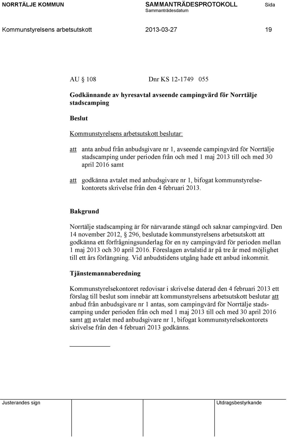 bifogat kommunstyrelsekontorets skrivelse från den 4 februari 2013. Norrtälje stadscamping är för närvarande stängd och saknar campingvärd.