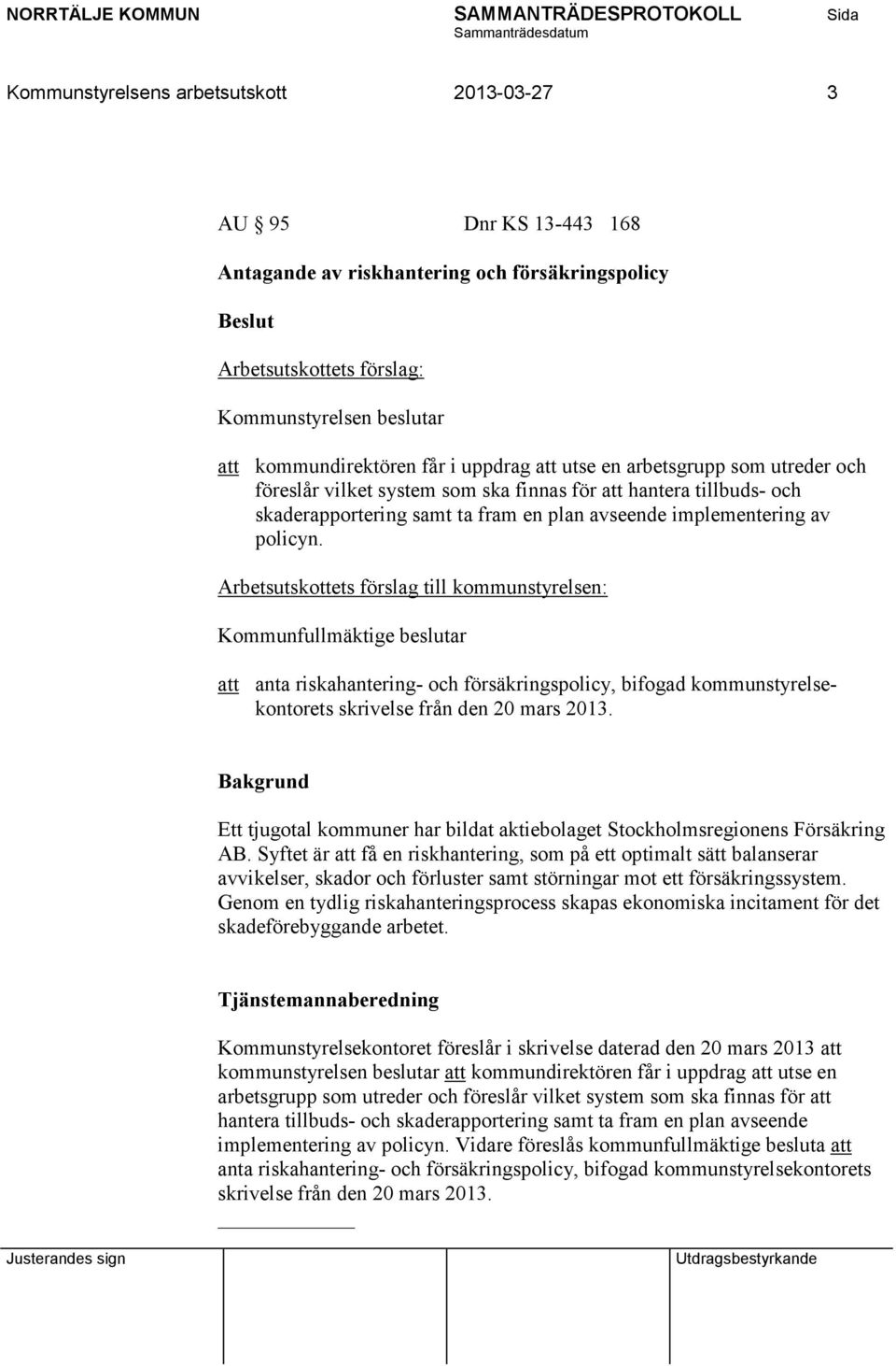 Arbetsutskottets förslag till kommunstyrelsen: Kommunfullmäktige beslutar att anta riskahantering- och försäkringspolicy, bifogad kommunstyrelsekontorets skrivelse från den 20 mars 2013.