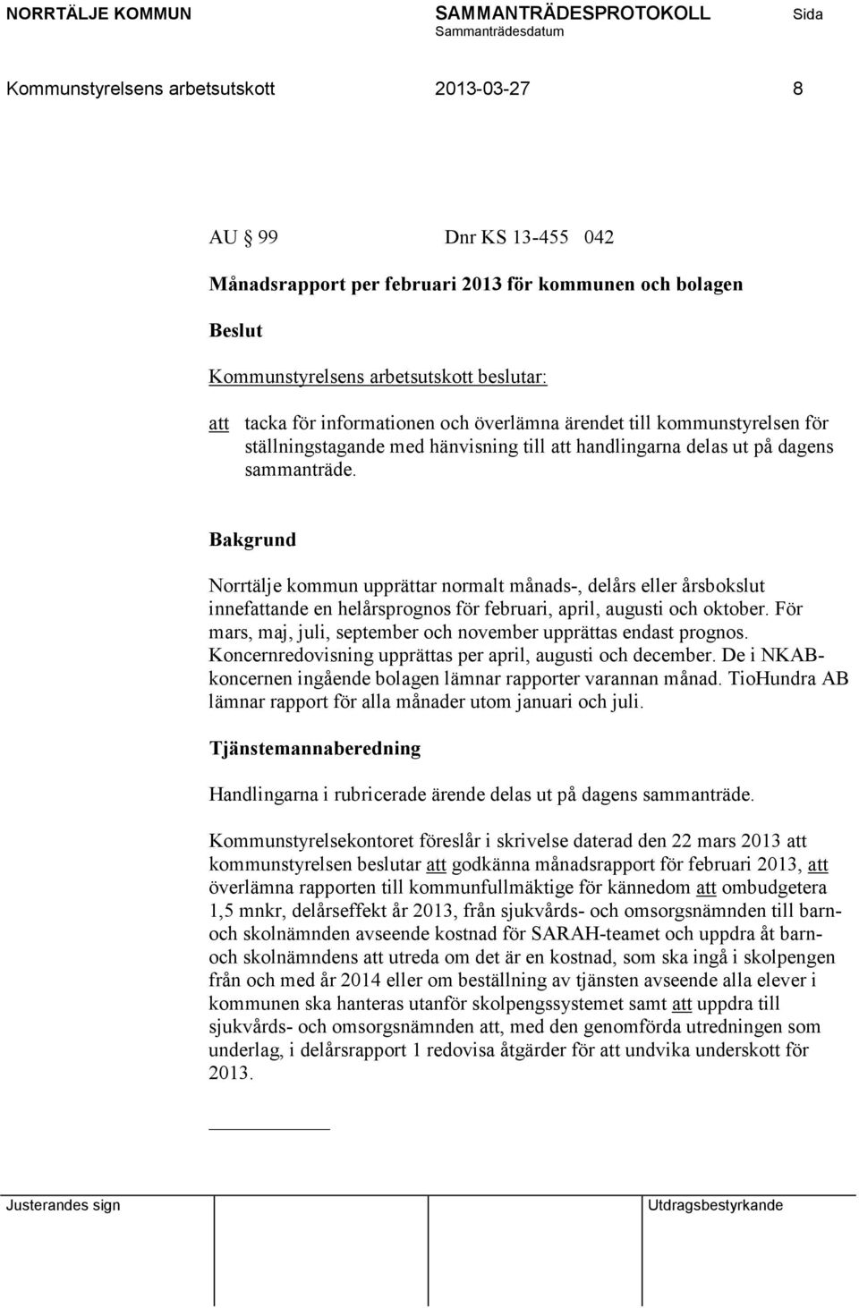 Norrtälje kommun upprättar normalt månads-, delårs eller årsbokslut innefattande en helårsprognos för februari, april, augusti och oktober.