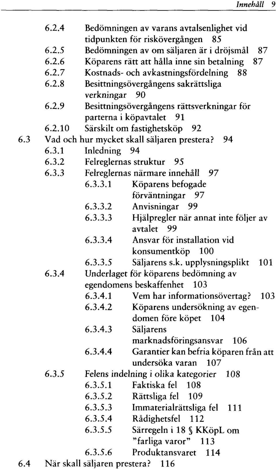 3 Vad och hur mycket skall säljaren prestera? 94 6.3.1 Inledning 94 6.3.2 Felreglernas struktur 95 6.3.3 Felreglernas närmare innehåll 97 6.3.3.1 Köparens befogade förväntningar 97 6.3.3.2 Anvisningar 99 6.