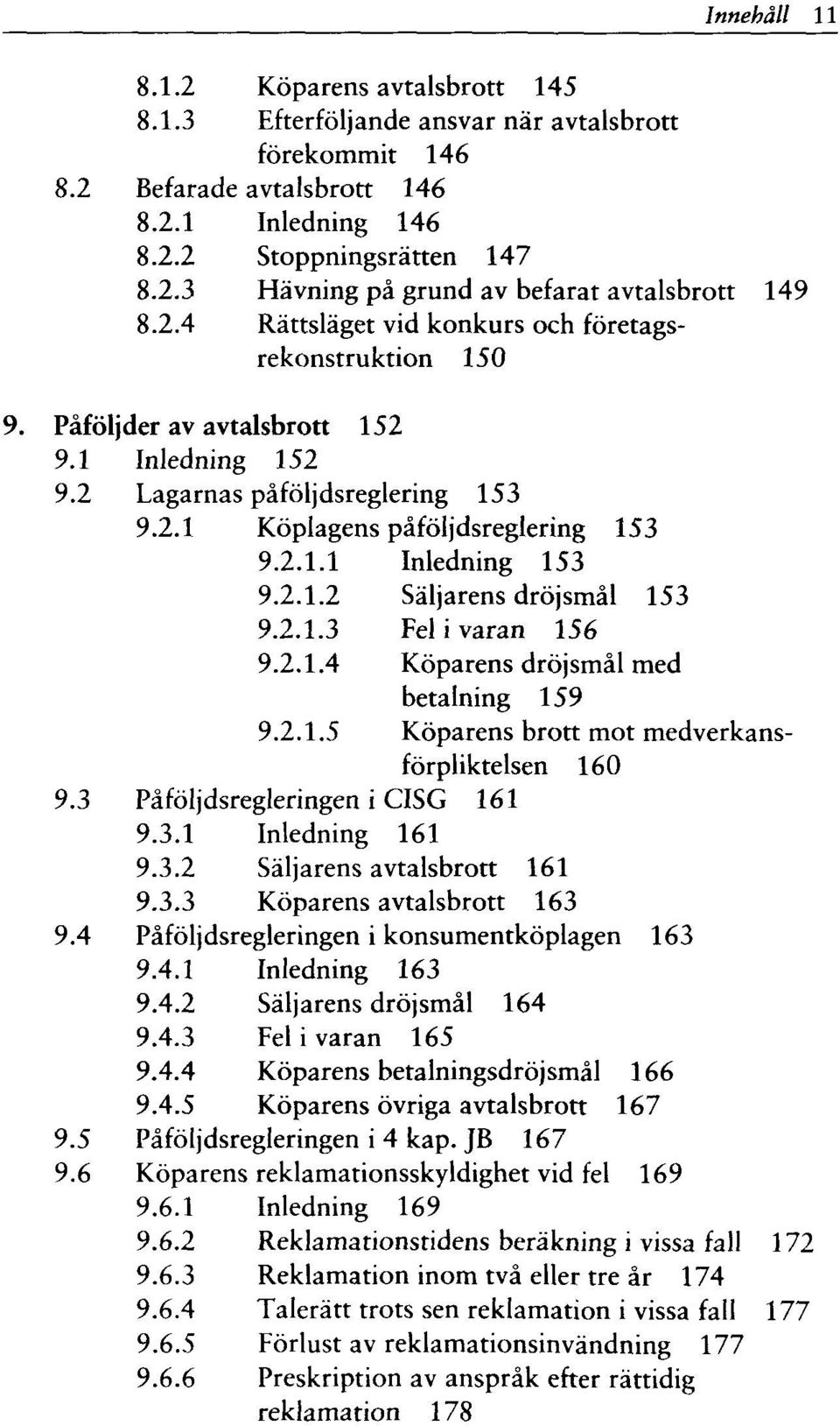 2.1.2 Säljarens dröjsmål 153 9.2.1.3 Fel i varan 156 9.2.1.4 Köparens dröjsmål med betalning 159 9.2.1.5 Köparens brott mot medverkansförpliktelsen 160 9.3 Påföljdsregleringen i CISG 161 9.3.1 Inledning 161 9.