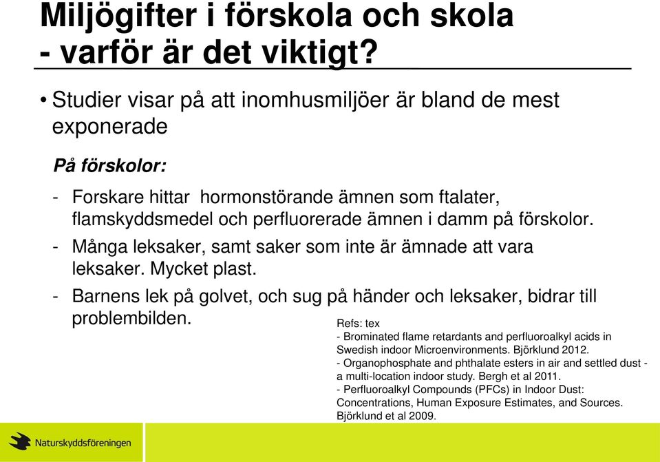 - Många leksaker, samt saker som inte är ämnade att vara leksaker. Mycket plast. - Barnens lek på golvet, och sug på händer och leksaker, bidrar till problembilden.