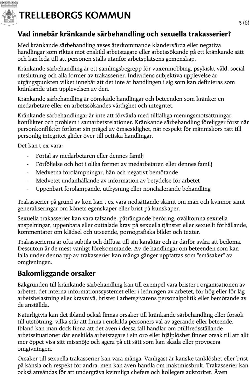 ställs utanför arbetsplatsens gemenskap. 3 (6) Kränkande särbehandling är ett samlingsbegrepp för vuxenmobbing, psykiskt våld, social uteslutning och alla former av trakasserier.