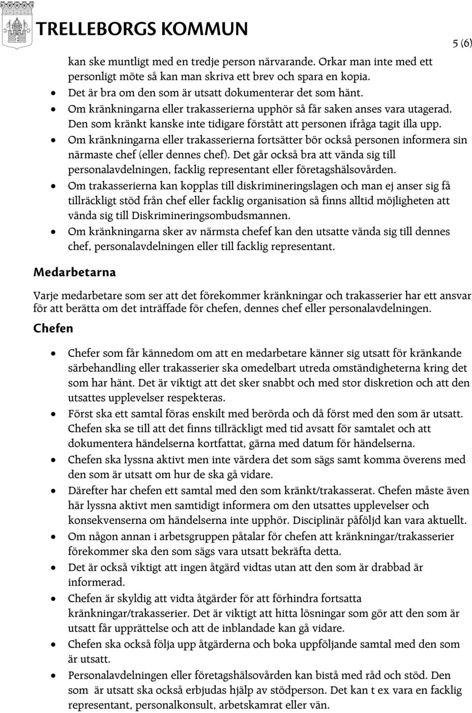 Om kränkningarna eller trakasserierna fortsätter bör också personen informera sin närmaste chef (eller dennes chef).