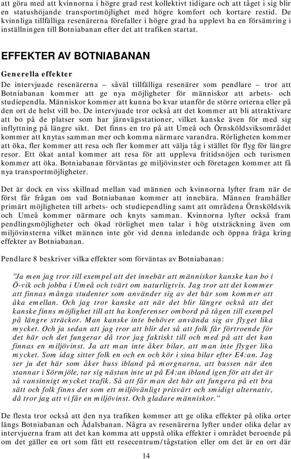 EFFEKTER AV BOTNIABANAN Generella effekter De intervjuade resenärerna såväl tillfälliga resenärer som pendlare tror att Botniabanan kommer att ge nya möjligheter för människor att arbets- och